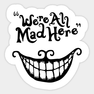 We're All Mad Here Sticker